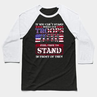 If You Can't Stand Behind Our Troops Feel Free To Stand In Front Of Them Baseball T-Shirt